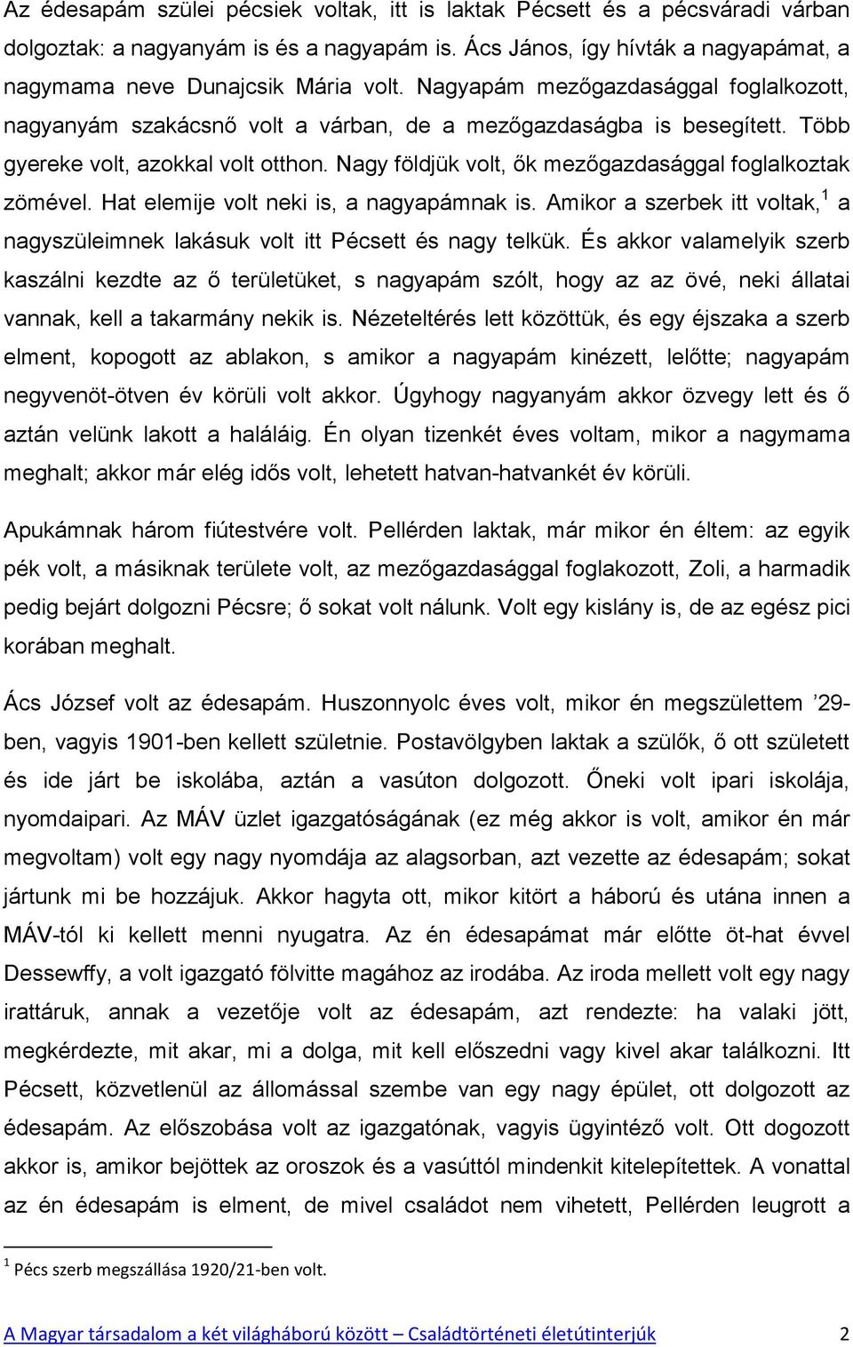 Nagy földjük volt, ők mezőgazdasággal foglalkoztak zömével. Hat elemije volt neki is, a nagyapámnak is. Amikor a szerbek itt voltak, 1 a nagyszüleimnek lakásuk volt itt Pécsett és nagy telkük.