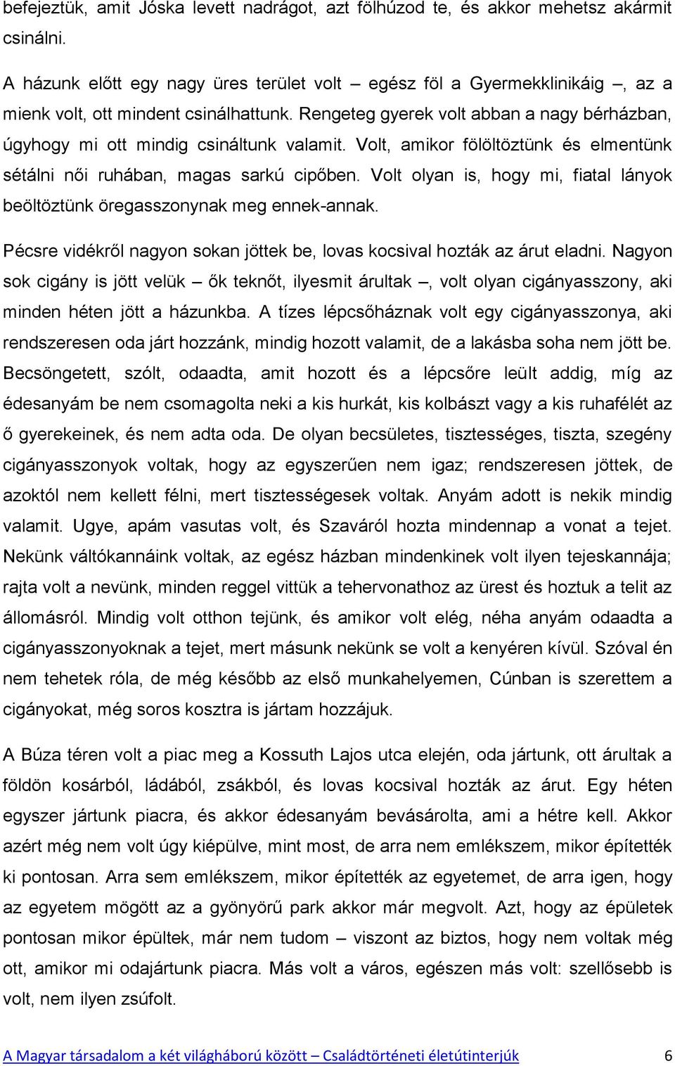 Rengeteg gyerek volt abban a nagy bérházban, úgyhogy mi ott mindig csináltunk valamit. Volt, amikor fölöltöztünk és elmentünk sétálni női ruhában, magas sarkú cipőben.