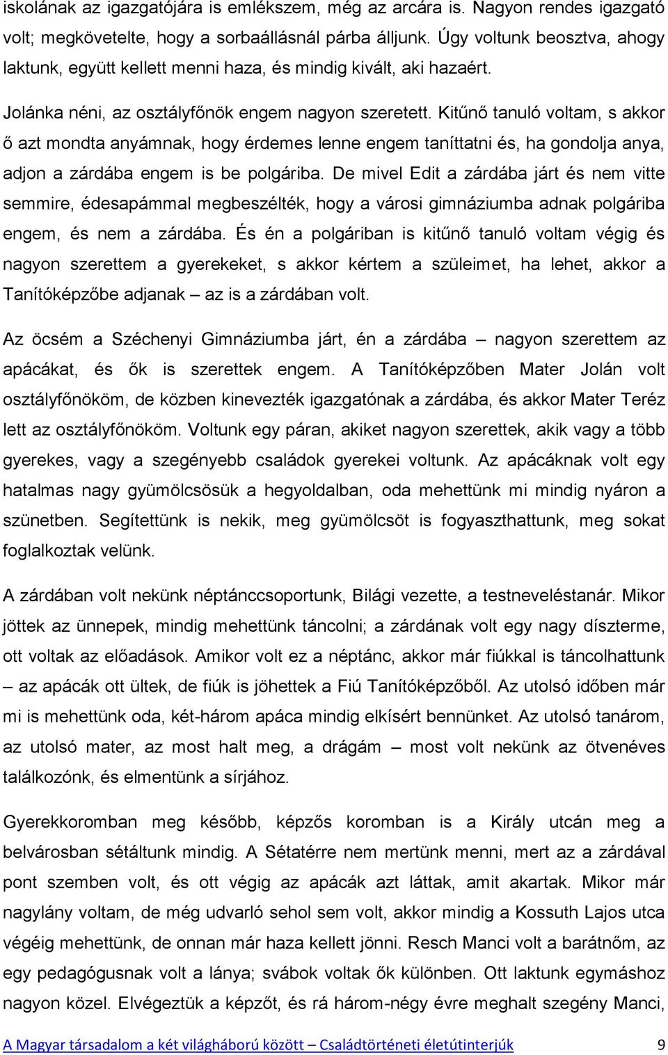 Kitűnő tanuló voltam, s akkor ő azt mondta anyámnak, hogy érdemes lenne engem taníttatni és, ha gondolja anya, adjon a zárdába engem is be polgáriba.