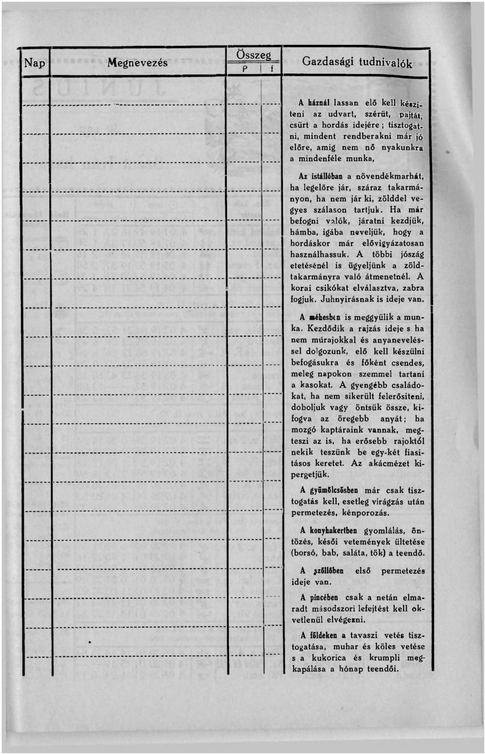 Ha már befogni valók, járatni kezdjük, hámba, igába neveljük, hogy a hordáskor már elővigyázatosan használhassuk. A többi jószág etetésénél is ügyeljünk a zöldtakarmányra való átmenetnél.