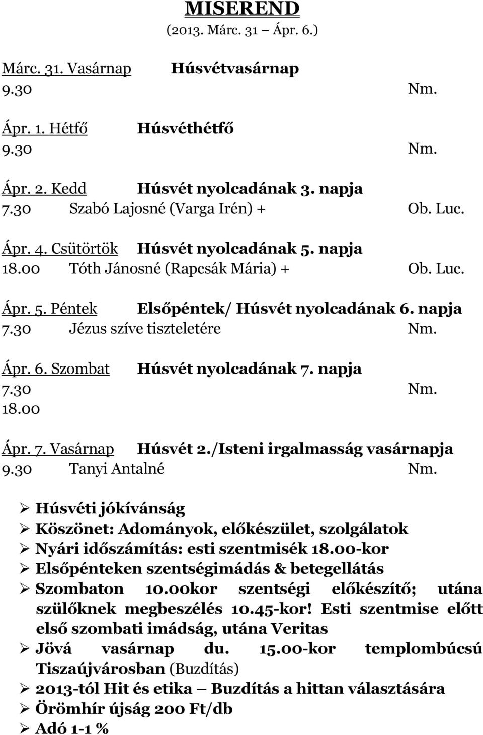 napja 7.30 Nm. 18.00 Ápr. 7. Vasárnap Húsvét 2./Isteni irgalmasság vasárnapja 9.30 Tanyi Antalné Nm.