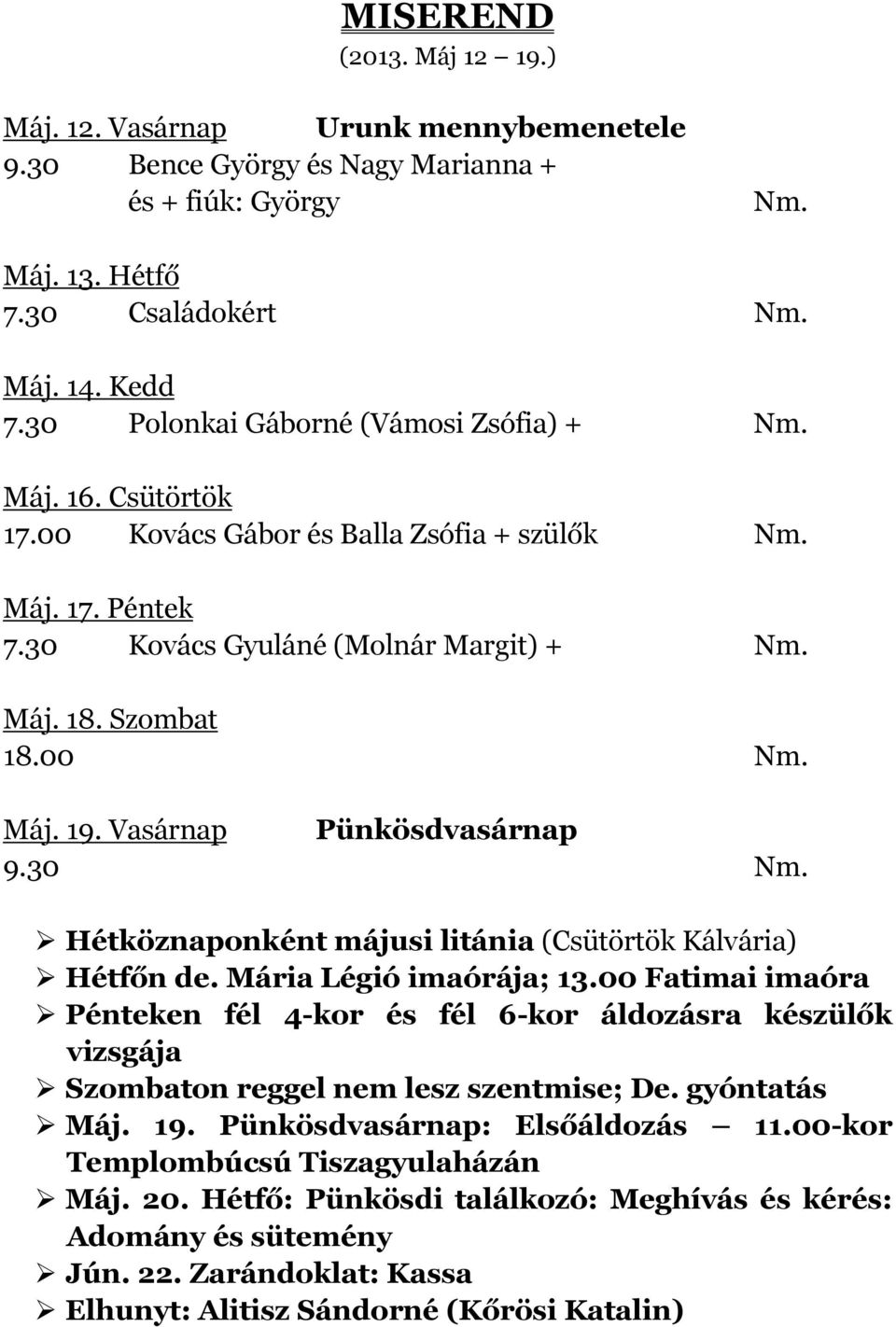 Vasárnap Pünkösdvasárnap Hétköznaponként májusi litánia (Csütörtök Kálvária) Hétfőn de. Mária Légió imaórája; 13.