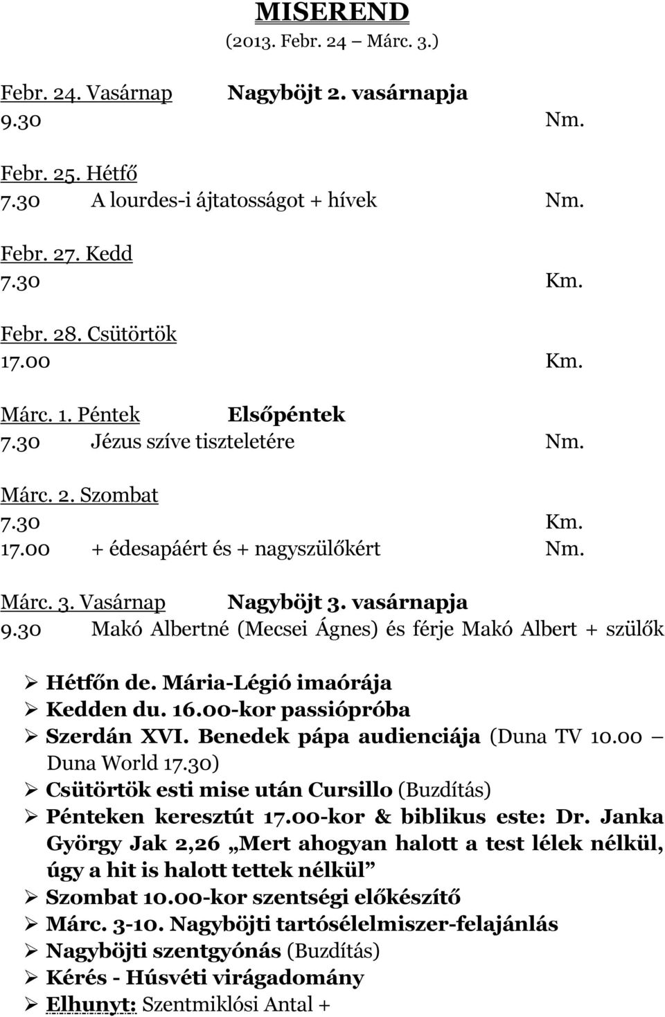 30 Makó Albertné (Mecsei Ágnes) és férje Makó Albert + szülők Hétfőn de. Mária-Légió imaórája Kedden du. 16.00-kor passiópróba Szerdán XVI. Benedek pápa audienciája (Duna TV 10.00 Duna World 17.