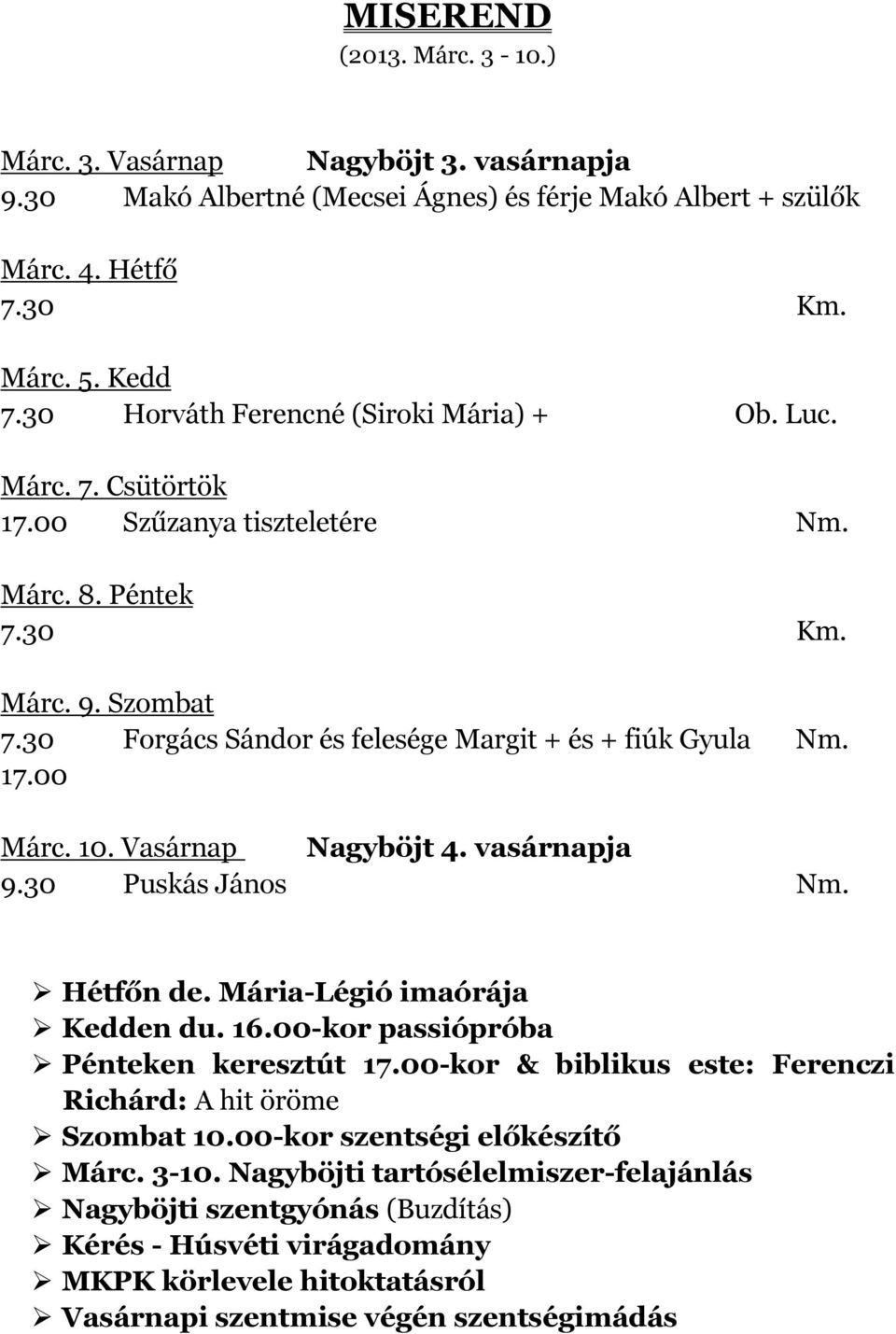 10. Vasárnap Nagyböjt 4. vasárnapja 9.30 Puskás János Nm. Hétfőn de. Mária-Légió imaórája Kedden du. 16.00-kor passiópróba Pénteken keresztút 17.