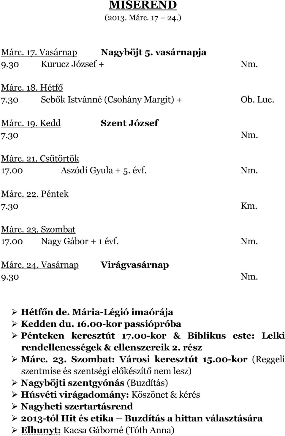 00-kor passiópróba Pénteken keresztút 17.00-kor & Biblikus este: Lelki rendellenességek & ellenszereik 2. rész Márc. 23. Szombat: Városi keresztút 15.