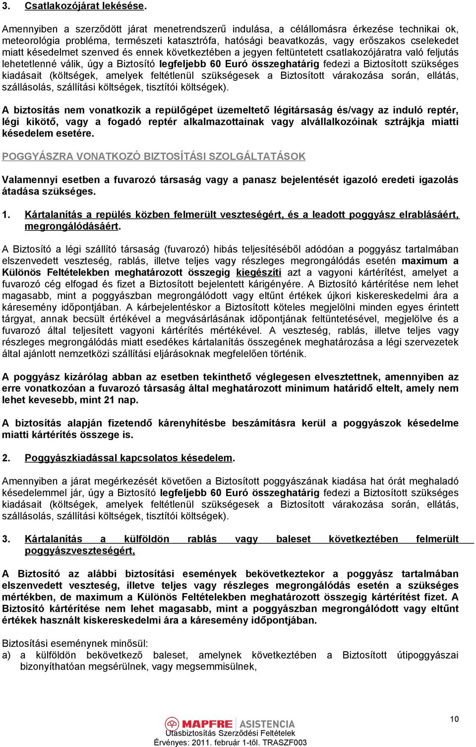 késedelmet szenved és ennek következtében a jegyen feltüntetett csatlakozójáratra való feljutás lehetetlenné válik, úgy a Biztosító legfeljebb 60 Euró összeghatárig fedezi a Biztosított szükséges