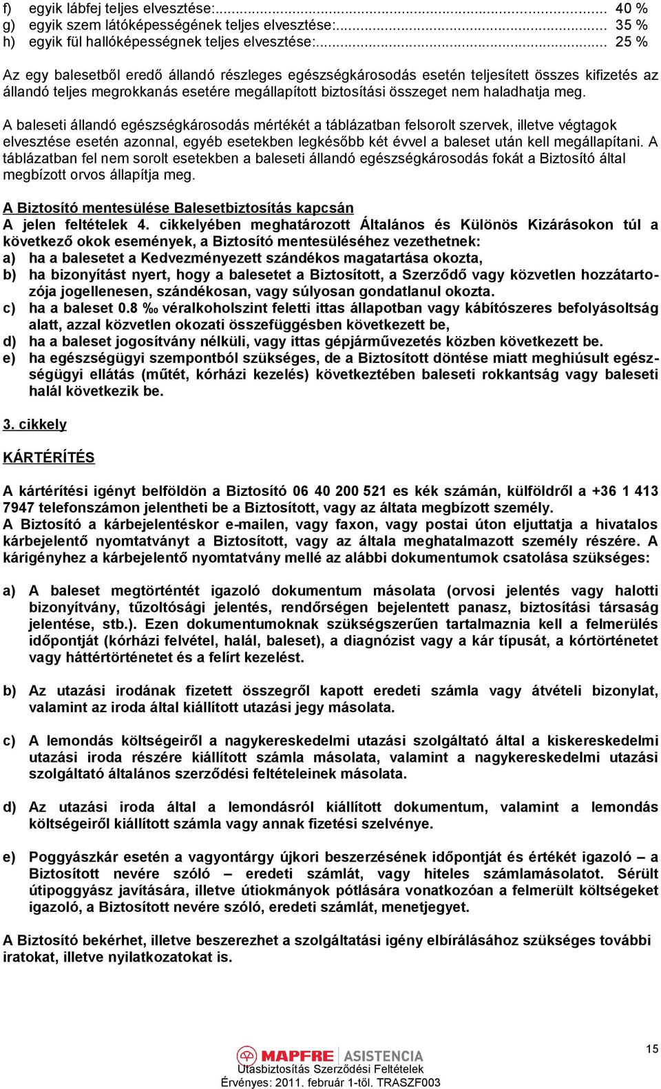 A baleseti állandó egészségkárosodás mértékét a táblázatban felsorolt szervek, illetve végtagok elvesztése esetén azonnal, egyéb esetekben legkésőbb két évvel a baleset után kell megállapítani.