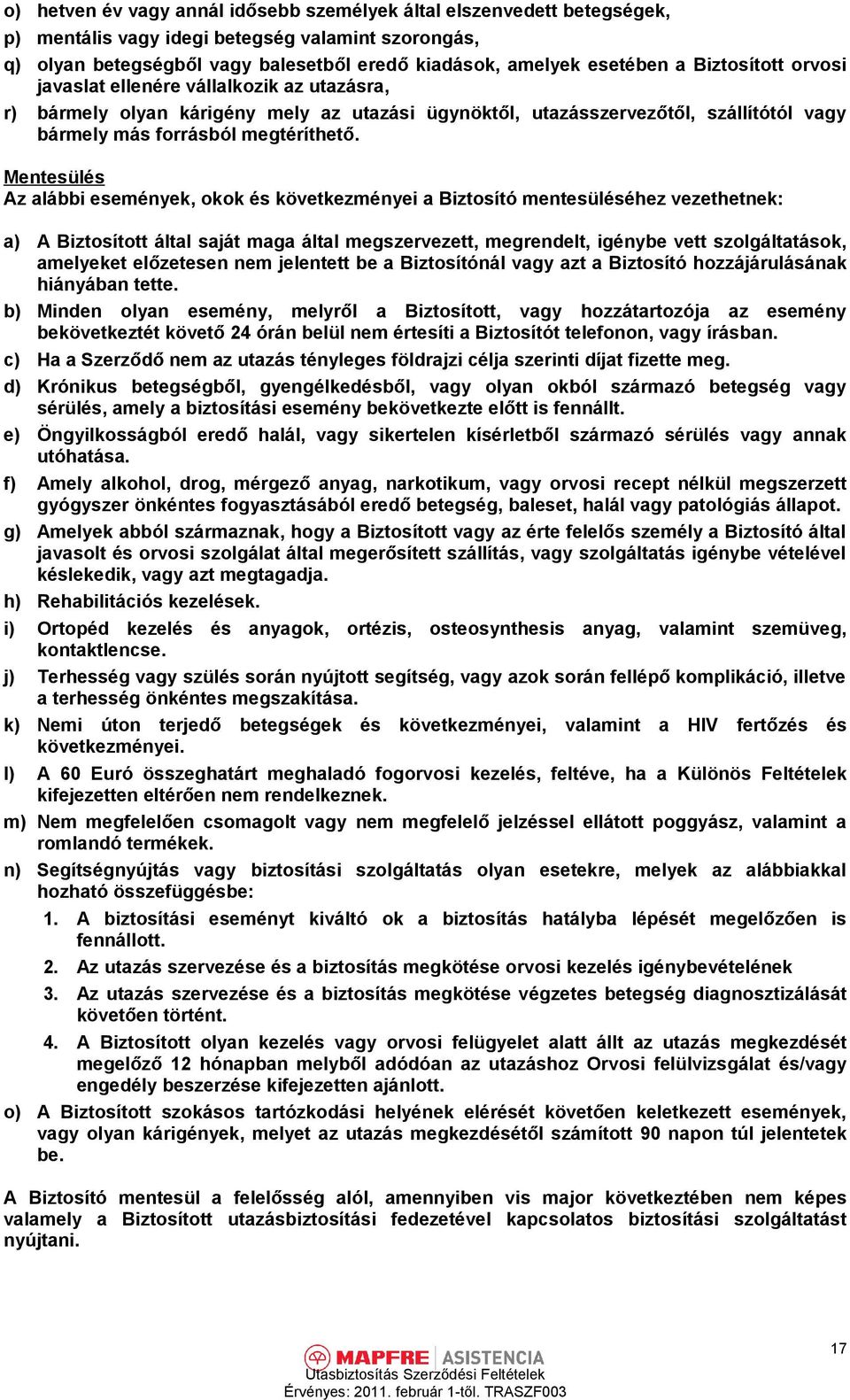 Mentesülés Az alábbi események, okok és következményei a Biztosító mentesüléséhez vezethetnek: a) A Biztosított által saját maga által megszervezett, megrendelt, igénybe vett szolgáltatások,