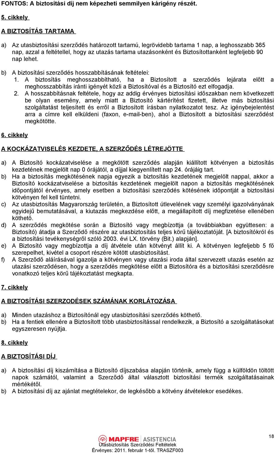 Biztosítottanként legfeljebb 90 nap lehet. b) A biztosítási szerződés hosszabbításának feltételei: 1.