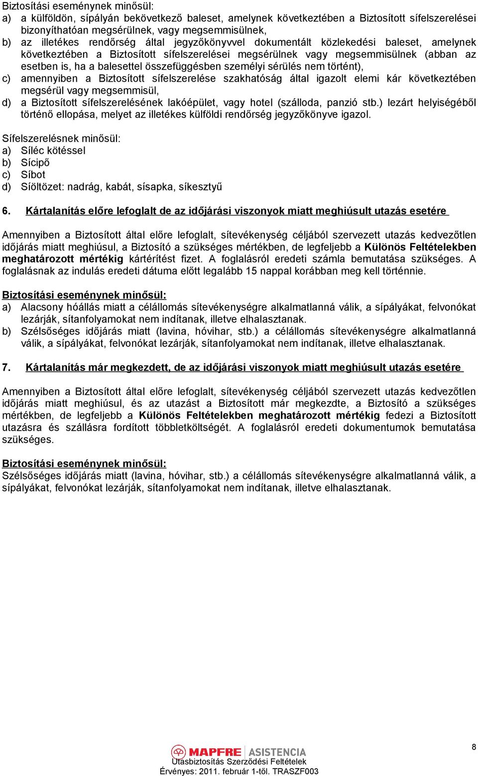 összefüggésben személyi sérülés nem történt), c) amennyiben a Biztosított sífelszerelése szakhatóság által igazolt elemi kár következtében megsérül vagy megsemmisül, d) a Biztosított