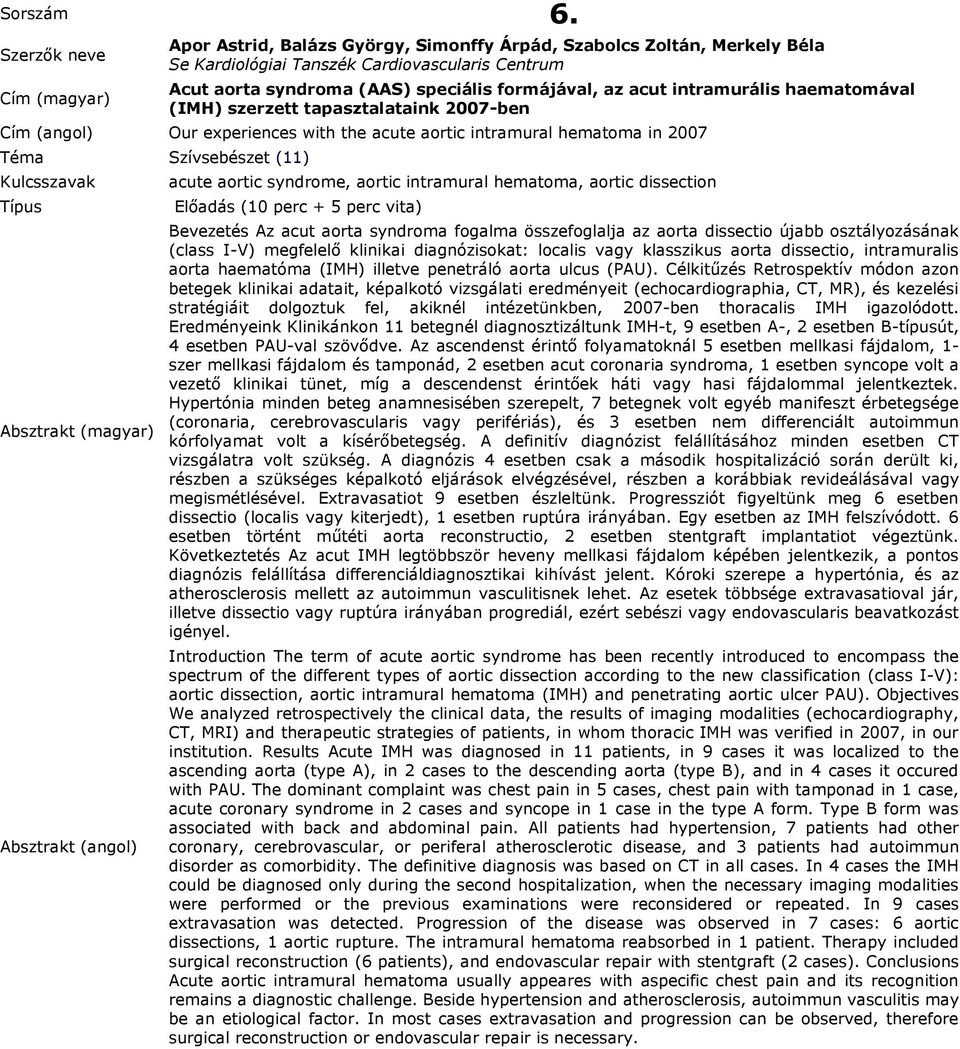 haematomával (IMH) szerzett tapasztalataink 2007-ben Our experiences with the acute aortic intramural hematoma in 2007 acute aortic syndrome, aortic intramural hematoma, aortic dissection Bevezetés