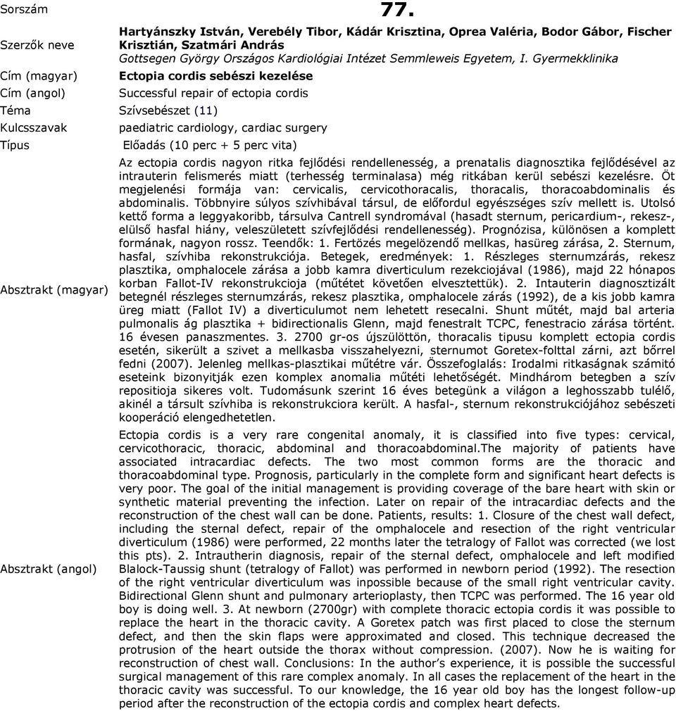 diagnosztika fejlődésével az intrauterin felismerés miatt (terhesség terminalasa) még ritkában kerül sebészi kezelésre.