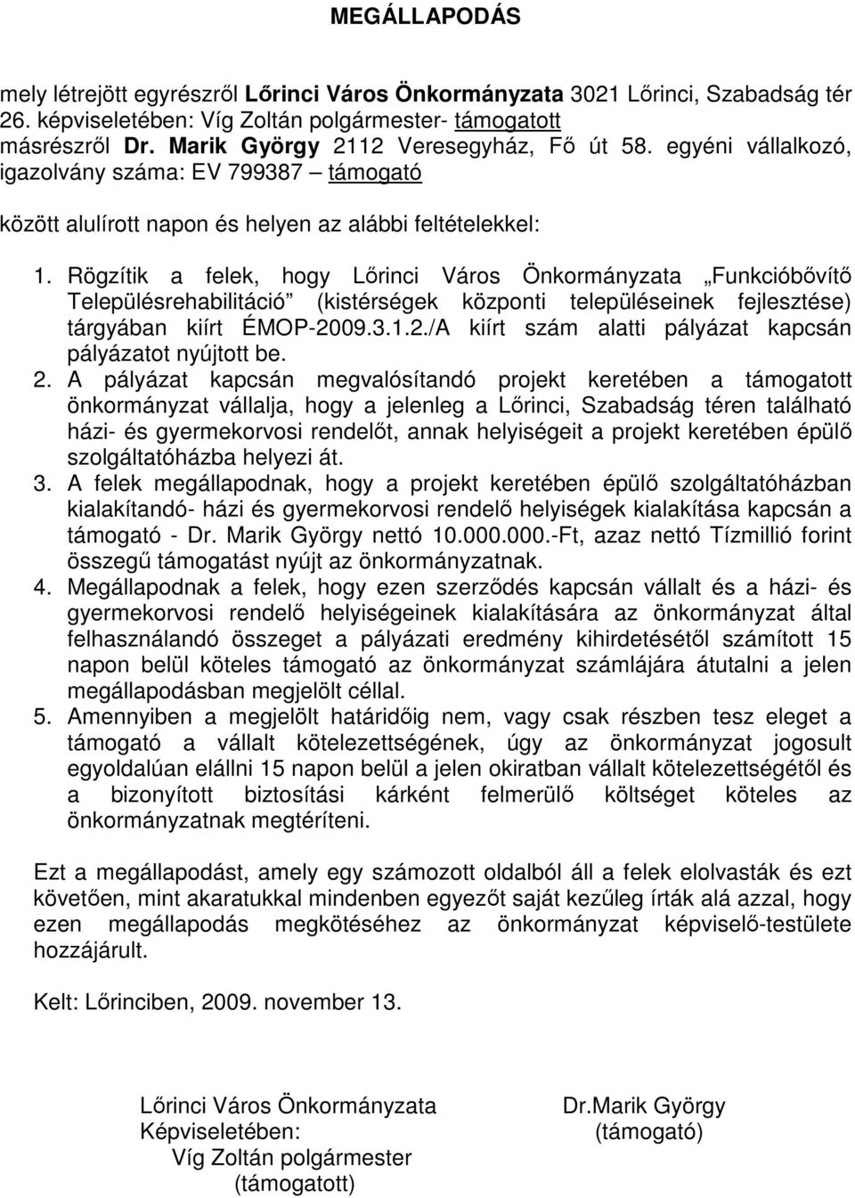 Rögzítik a felek, hogy Lırinci Város Önkormányzata Funkcióbıvítı Településrehabilitáció (kistérségek központi településeinek fejlesztése) tárgyában kiírt ÉMOP-20