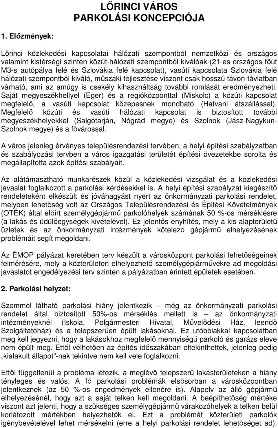 Szlovákia felé kapcsolat), vasúti kapcsolata Szlovákia felé hálózati szempontból kiváló, mőszaki fejlesztése viszont csak hosszú távon-távlatban várható, ami az amúgy is csekély kihasználtság további