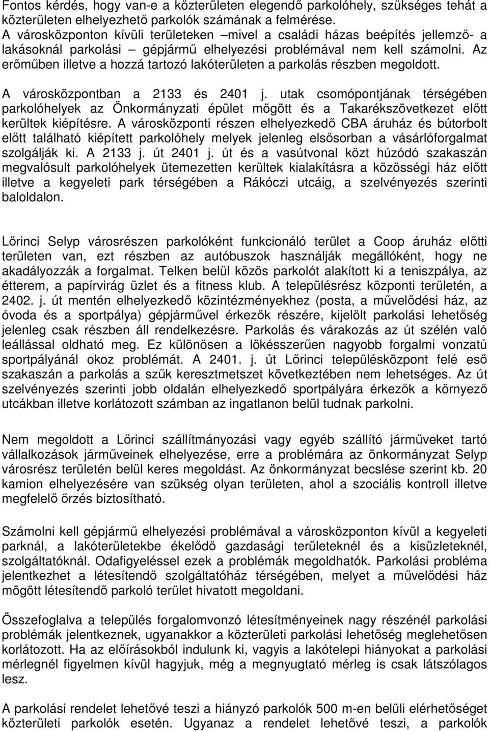 Az erımőben illetve a hozzá tartozó lakóterületen a parkolás részben megoldott. A városközpontban a 2133 és 2401 j.