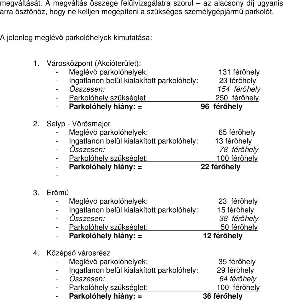 Városközpont (Akcióterület): - Meglévı parkolóhelyek: 131 férıhely - Ingatlanon belül kialakított parkolóhely: 23 férıhely - Összesen: 154 férıhely - Parkolóhely szükséglet 250 férıhely - Parkolóhely