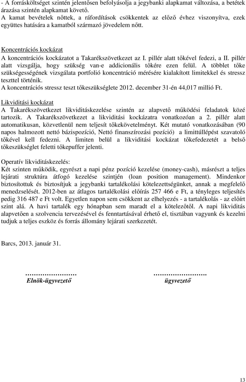 Koncentrációs kockázat A koncentrációs kockázatot a Takarékszövetkezet az I. pillér alatt tőkével fedezi, a II. pillér alatt vizsgálja, hogy szükség van-e addicionális tőkére ezen felül.