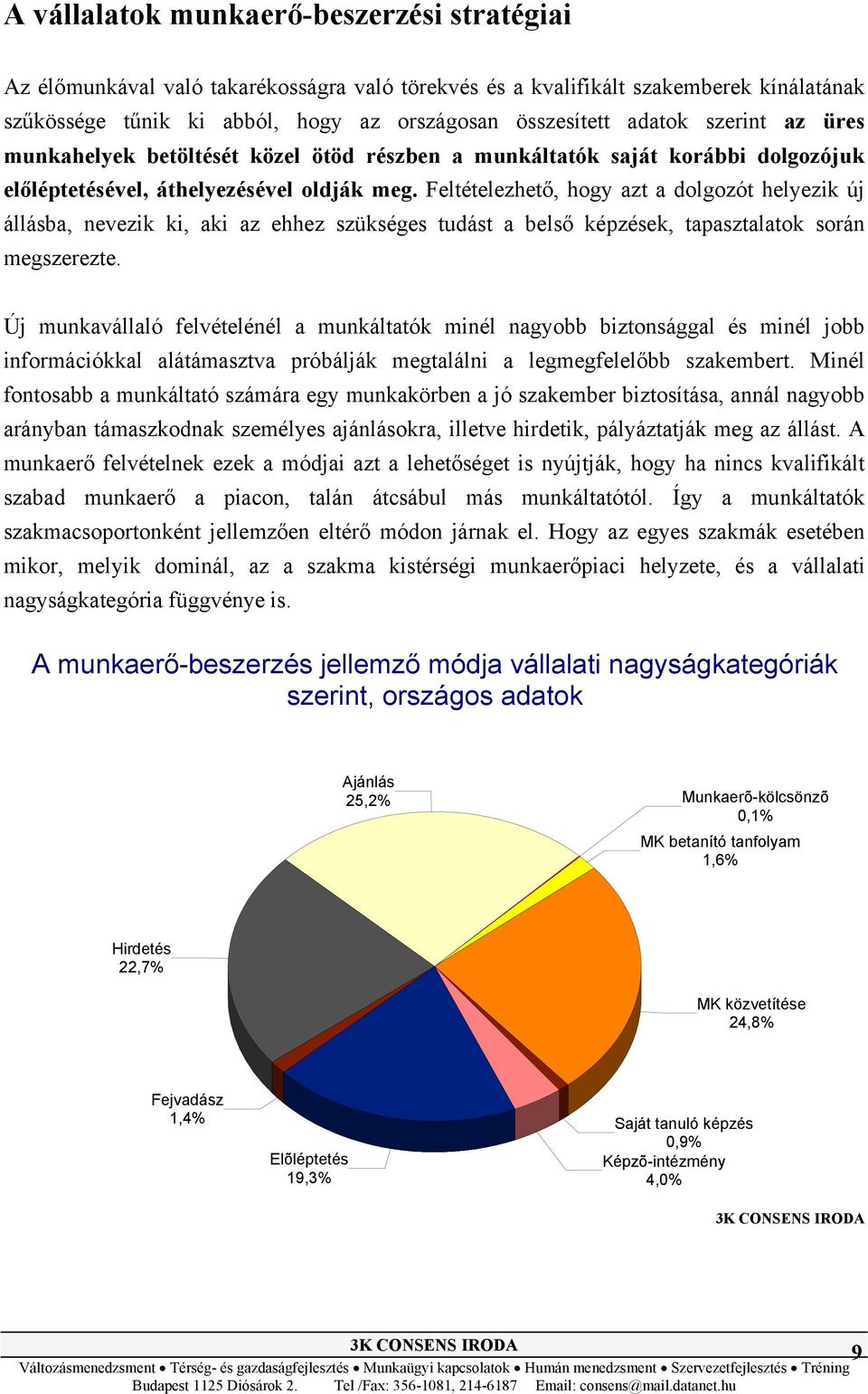 Feltételezhető, hogy azt a dolgozót helyezik új állásba, nevezik ki, aki az ehhez szükséges tudást a belső képzések, tapasztalatok során megszerezte.