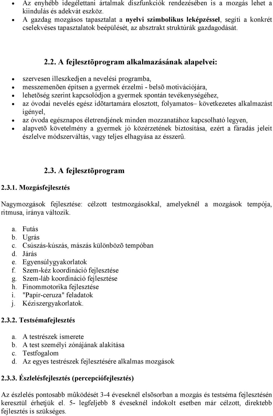 2. A fejlesztõprogram alkalmazásának alapelvei: szervesen illeszkedjen a nevelési programba, messzemenõen építsen a gyermek érzelmi - belsõ motivációjára, lehetõség szerint kapcsolódjon a gyermek