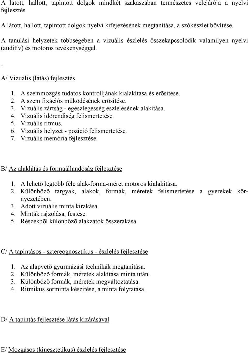 A szemmozgás tudatos kontrolljának kialakítása és erõsítése. 2. A szem fixációs mûködésének erõsítése. 3. Vizuális zártság - egészlegesség észlelésének alakítása. 4.