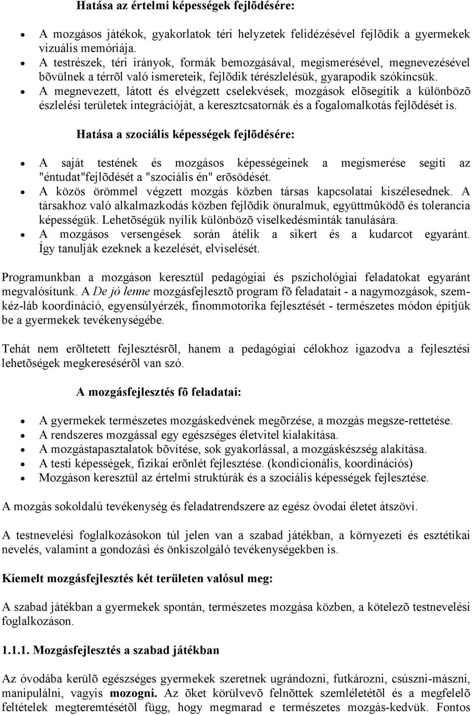 A megnevezett, látott és elvégzett cselekvések, mozgások elõsegítik a különbözõ észlelési területek integrációját, a keresztcsatornák és a fogalomalkotás fejlõdését is.