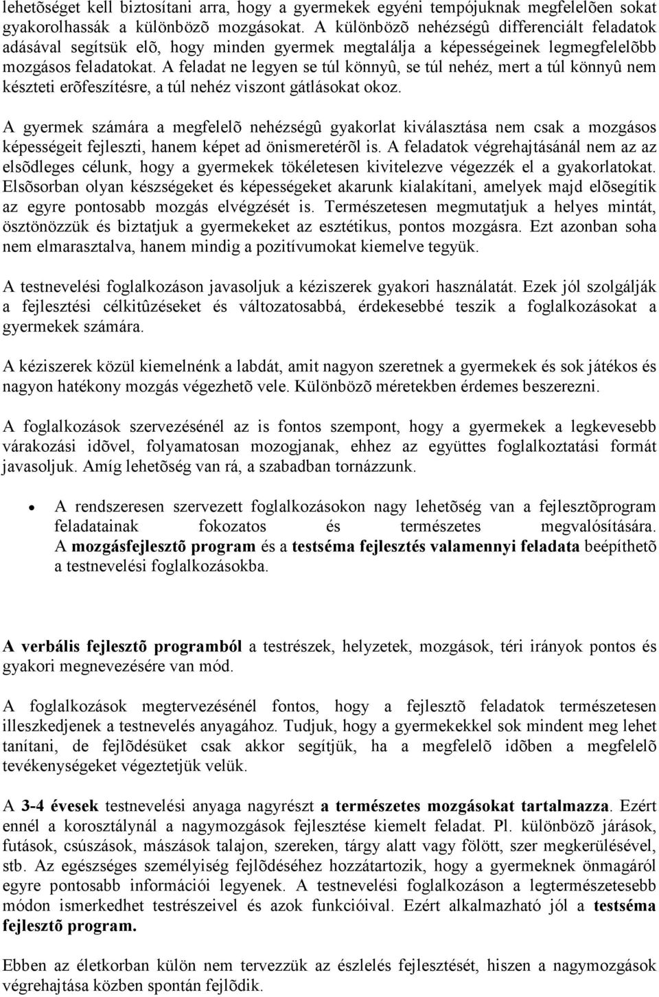 A feladat ne legyen se túl könnyû, se túl nehéz, mert a túl könnyû nem készteti erõfeszítésre, a túl nehéz viszont gátlásokat okoz.