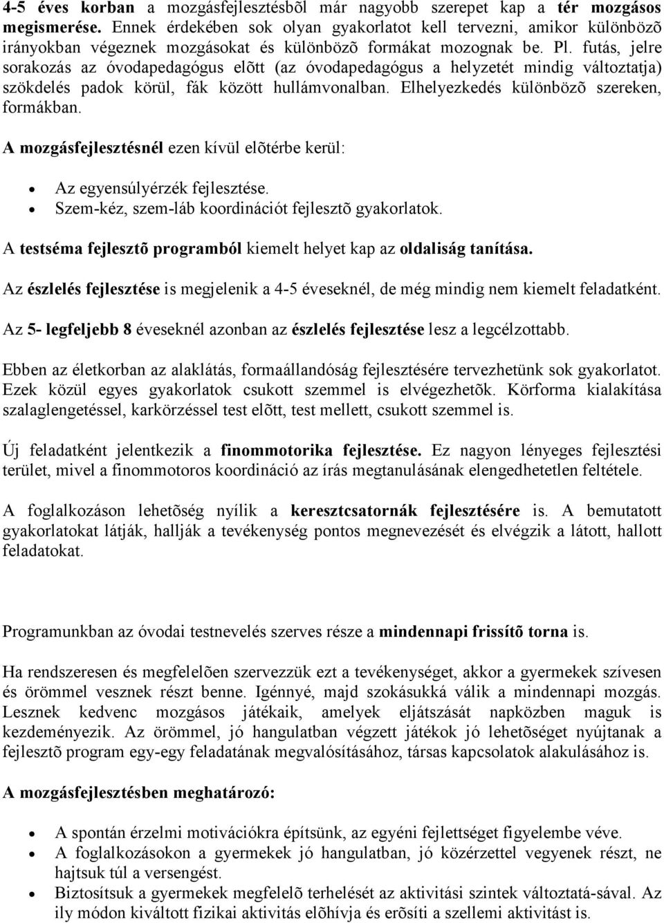 futás, jelre sorakozás az óvodapedagógus elõtt (az óvodapedagógus a helyzetét mindig változtatja) szökdelés padok körül, fák között hullámvonalban. Elhelyezkedés különbözõ szereken, formákban.