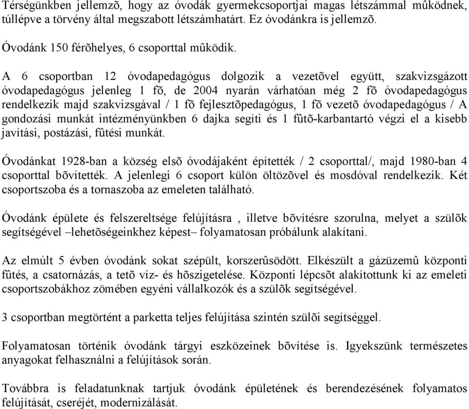 A 6 csoportban 12 óvodapedagógus dolgozik a vezetõvel együtt, szakvizsgázott óvodapedagógus jelenleg 1 fõ, de 2004 nyarán várhatóan még 2 fõ óvodapedagógus rendelkezik majd szakvizsgával / 1 fõ