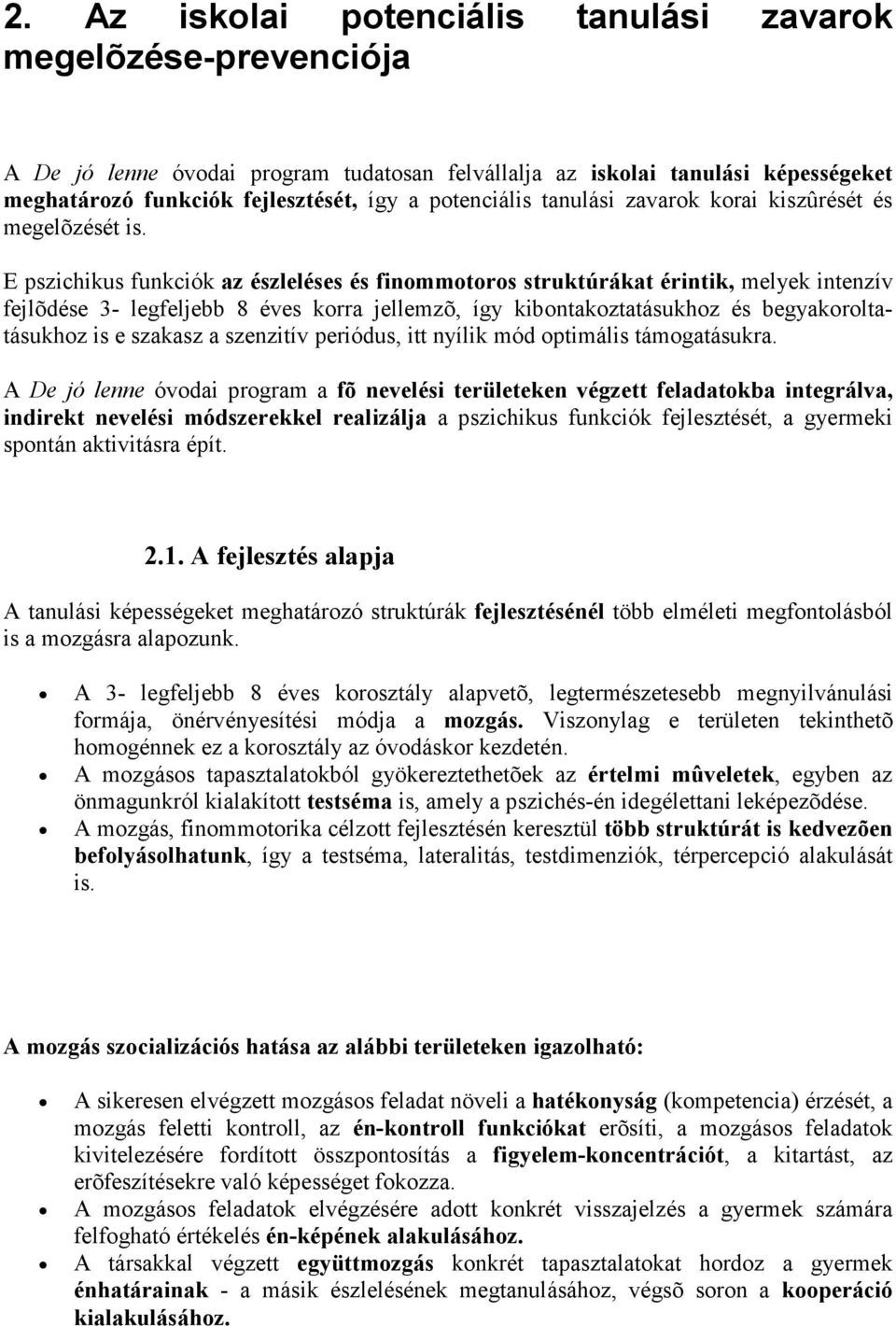 E pszichikus funkciók az észleléses és finommotoros struktúrákat érintik, melyek intenzív fejlõdése 3- legfeljebb 8 éves korra jellemzõ, így kibontakoztatásukhoz és begyakoroltatásukhoz is e szakasz