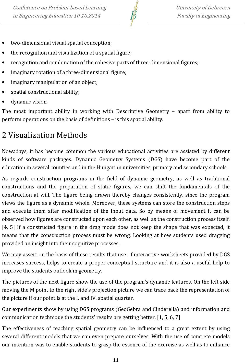 The most important ability in working with Descriptive Geometry apart from ability to perform operations on the basis of definitions is this spatial ability.