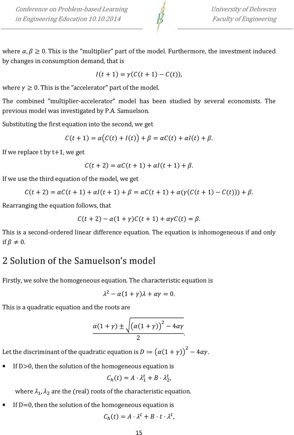 Substituting the first equation into the second, we get a(_+1) = eja(_)+c(_)k+f = ea(_)+ec(_)+f. If we replace t by t+1, we get a(_+2) =ea(_+1)+ec(_+1)+f.