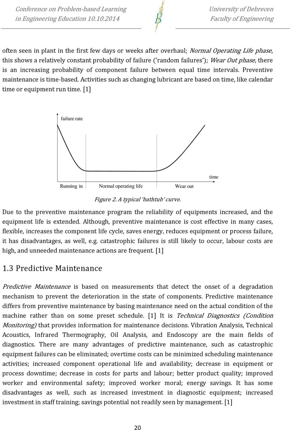 Activities such as changing lubricant are based on time, like calendar time or equipment run time. [1] failure rate time Running in Normal operating life Wear out Figure 2. A typical bathtub curve.