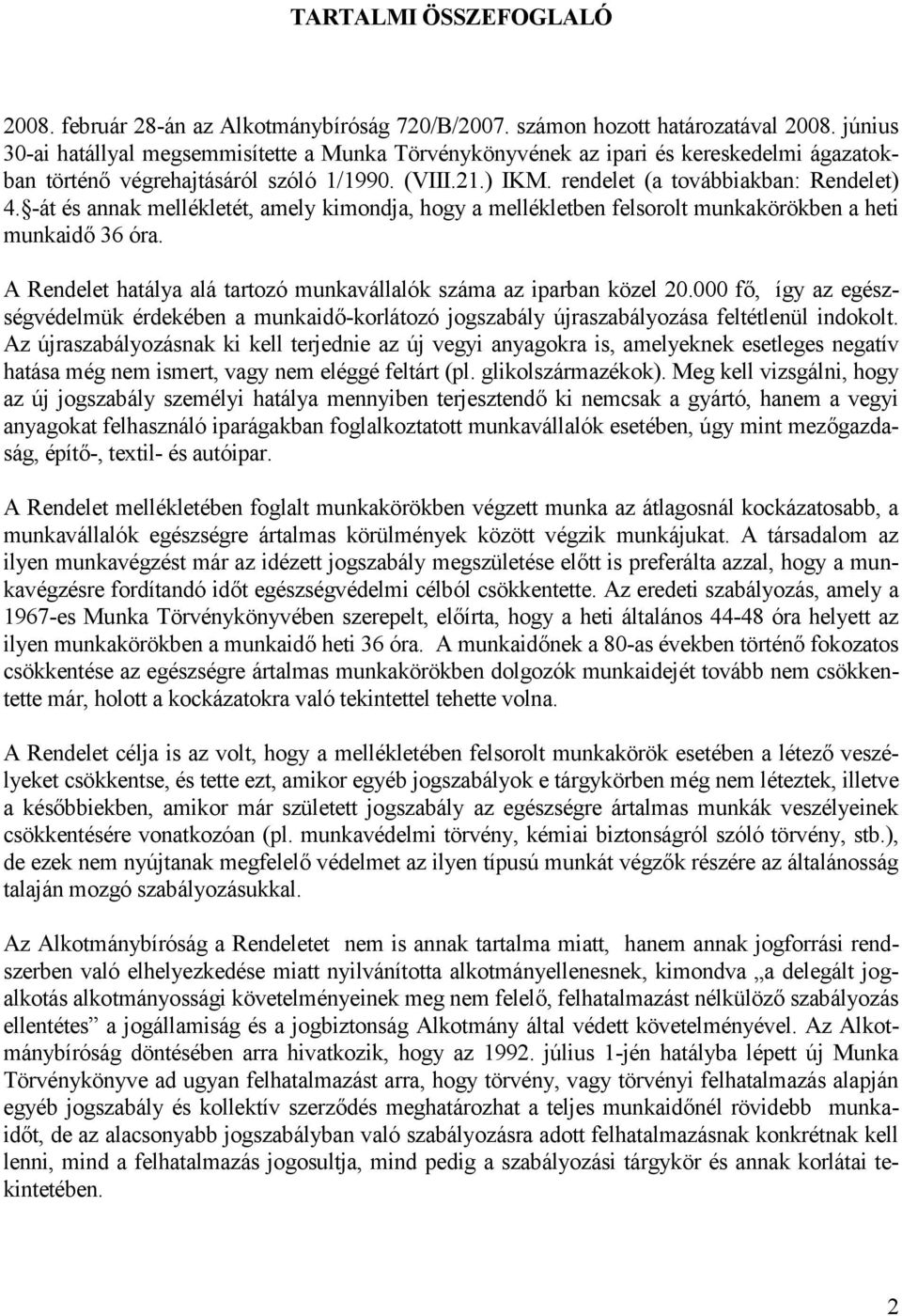 -át és annak mellékletét, amely kimondja, hogy a mellékletben felsorolt munkakörökben a heti munkaidő 36 óra. A Rendelet hatálya alá tartozó munkavállalók száma az iparban közel 20.