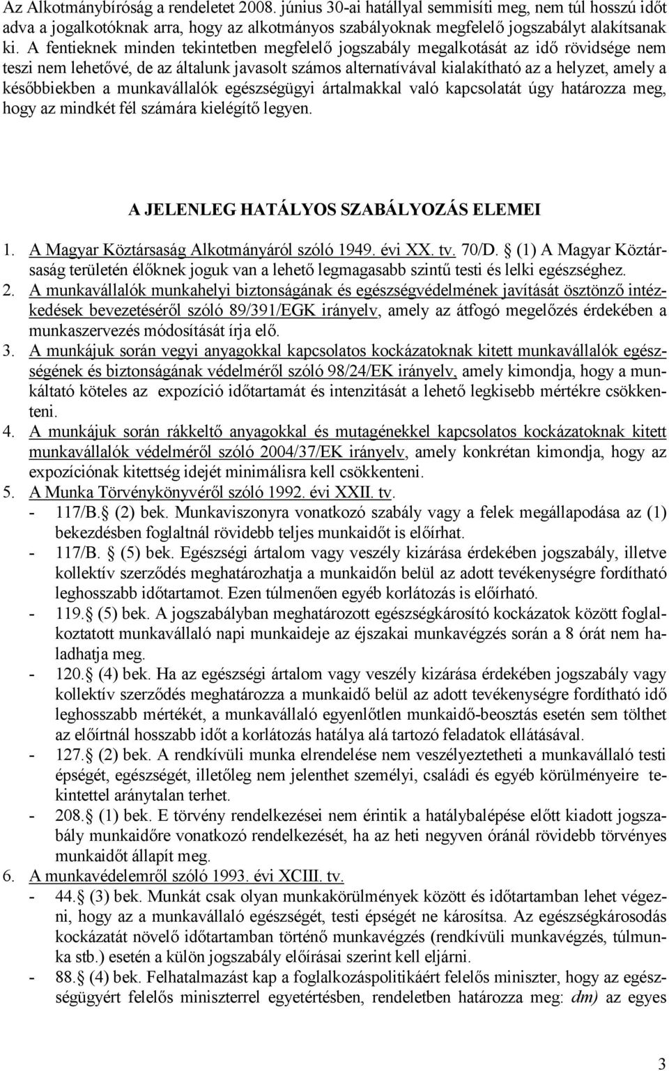 későbbiekben a munkavállalók egészségügyi ártalmakkal való kapcsolatát úgy határozza meg, hogy az mindkét fél számára kielégítő legyen. A JELENLEG HATÁLYOS SZABÁLYOZÁS ELEMEI 1.