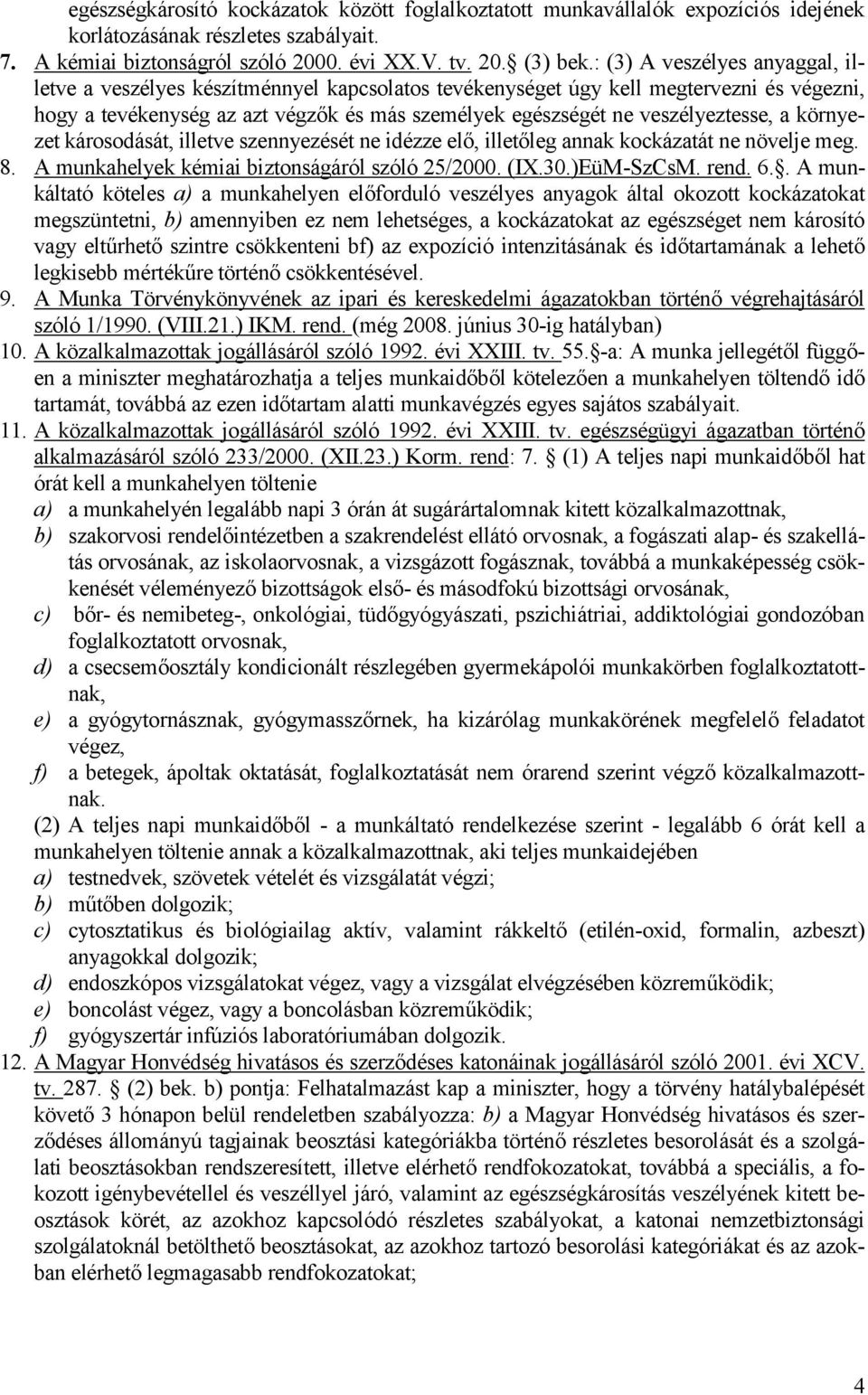 veszélyeztesse, a környezet károsodását, illetve szennyezését ne idézze elő, illetőleg annak kockázatát ne növelje meg. 8. A munkahelyek kémiai biztonságáról szóló 25/2000. (IX.30.)EüM-SzCsM. rend. 6.