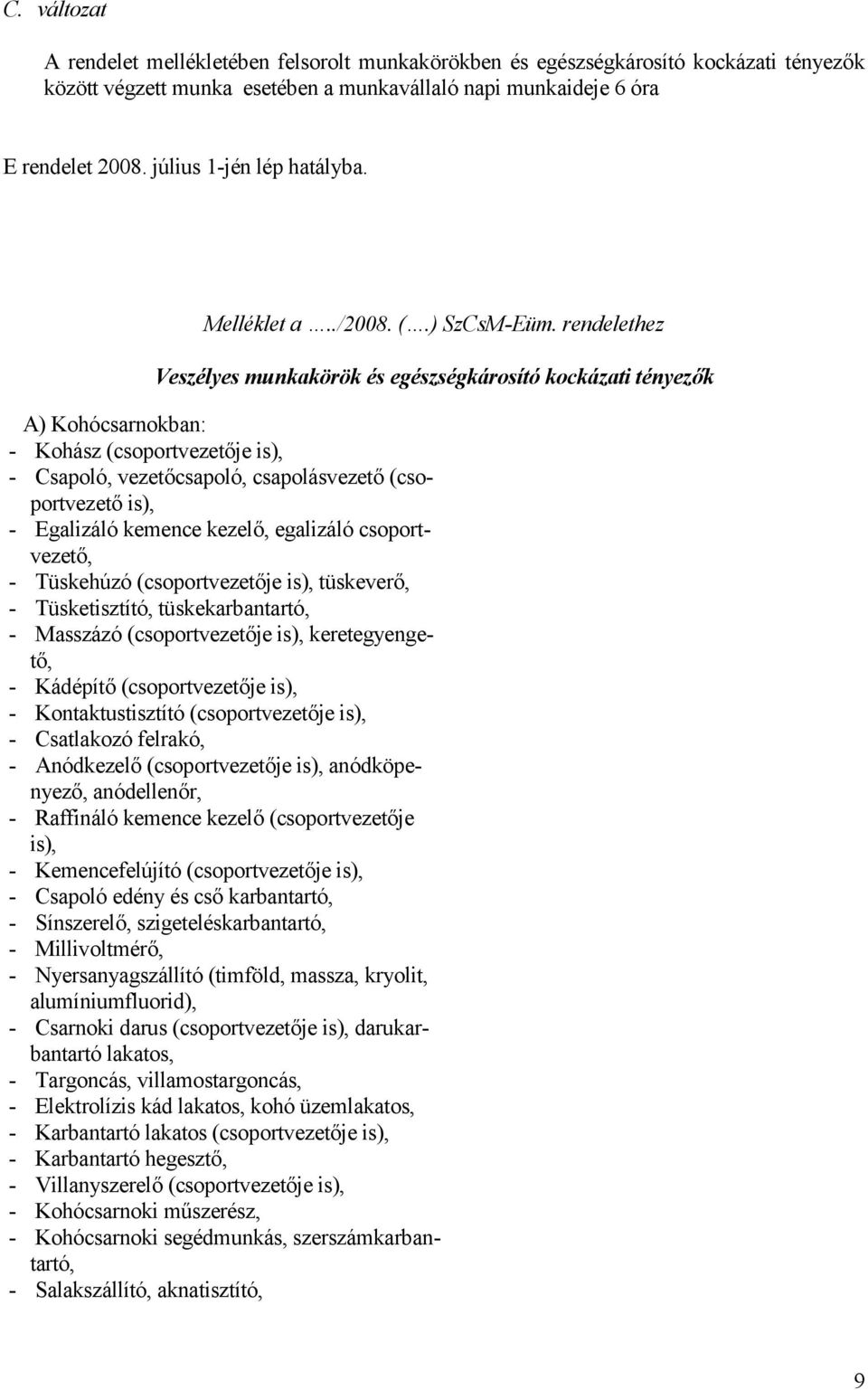 rendelethez Veszélyes munkakörök és egészségkárosító kockázati tényezők A) Kohócsarnokban: - Kohász (csoportvezetője is), - Csapoló, vezetőcsapoló, csapolásvezető (csoportvezető is), - Egalizáló