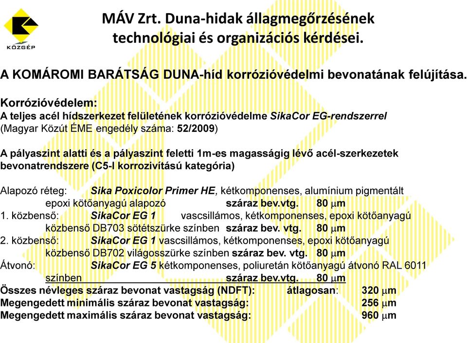 lévő acél-szerkezetek bevonatrendszere (C5-I korrozivítású kategória) Alapozó réteg: Sika Poxicolor Primer HE, kétkomponenses, alumínium pigmentált epoxi kötőanyagú alapozó száraz bev.vtg. 80 μm 1.