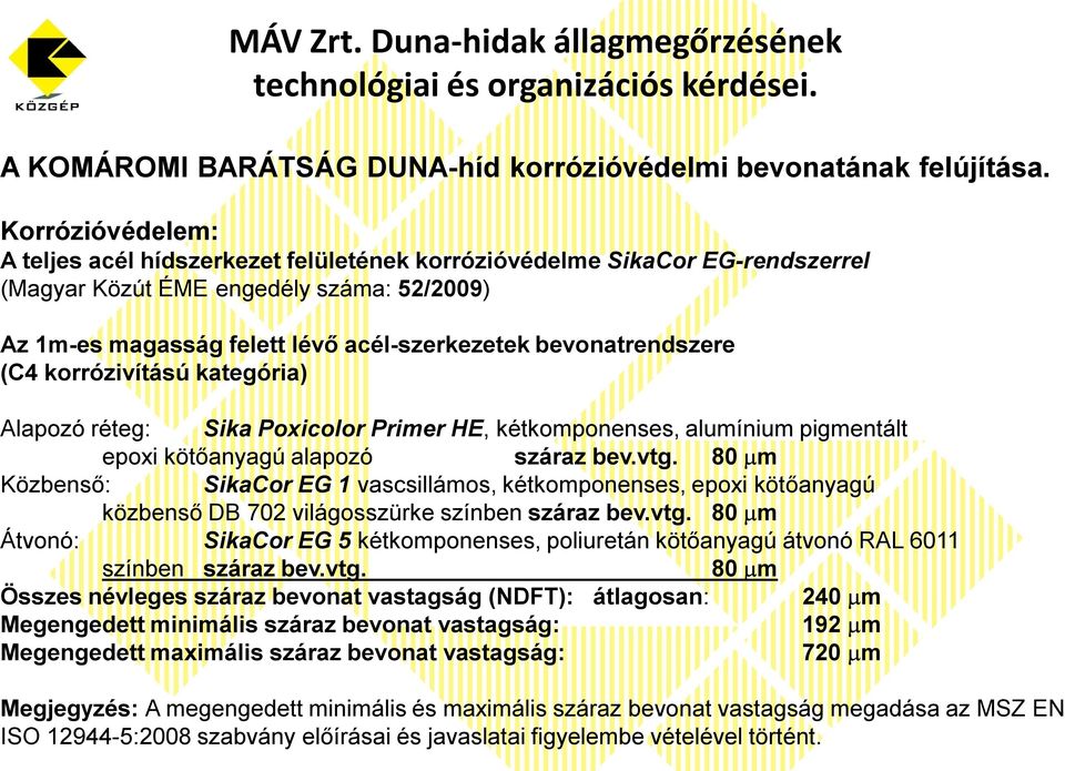 bevonatrendszere (C4 korrózivítású kategória) Alapozó réteg: Sika Poxicolor Primer HE, kétkomponenses, alumínium pigmentált epoxi kötőanyagú alapozó száraz bev.vtg.