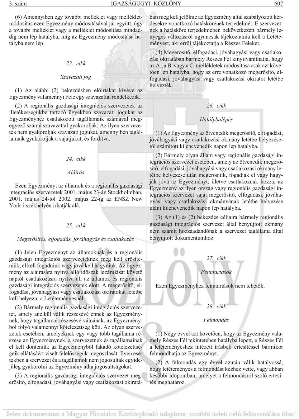 (2) A regionális gazdasági integrációs szervezetek az illetékességükbe tartozó ügyekben szavazati jogukat az Egyezményhez csatlakozott tagállamaik számával megegyezõ számú szavazattal gyakorolják.