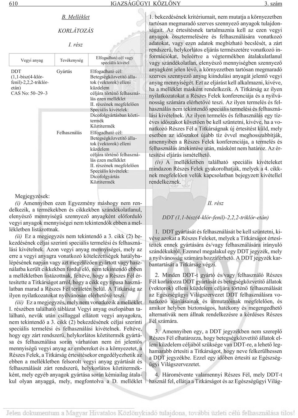 részének megfelelõen Speciális kivételek: Dicofolgyártásban köztitermék Köztitermék Elfogadható cél: Betegségközvetítõ állatok (vektorok) elleni küzdelem céljára történõ felhasználás ezen melléklet