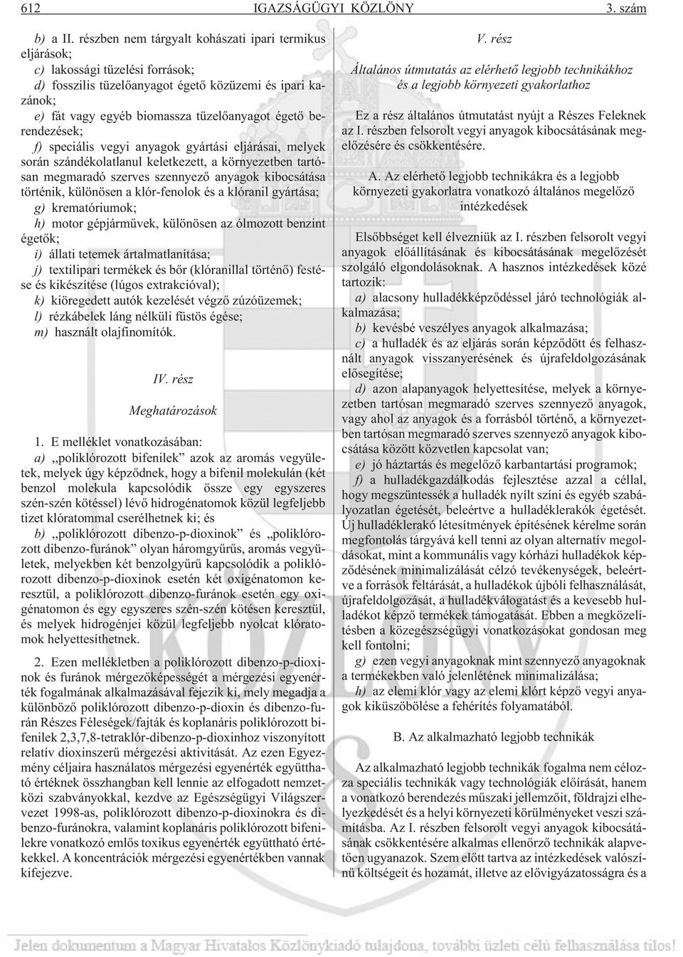 berendezések; f) speciális vegyi anyagok gyártási eljárásai, melyek során szándékolatlanul keletkezett, a környezetben tartósan megmaradó szerves szennyezõ anyagok kibocsátása történik, különösen a