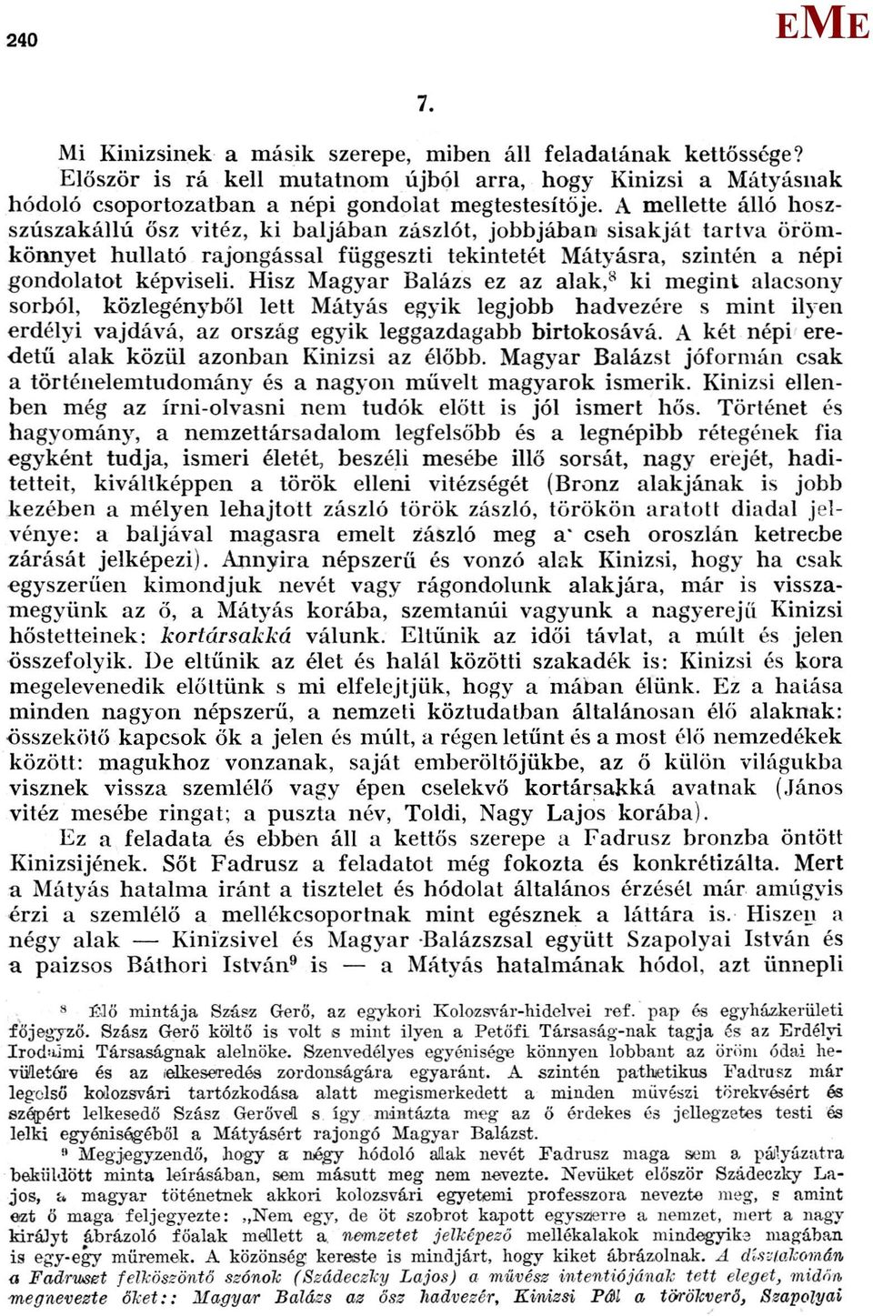 Hisz agyar Balázs ez az alak, 8 ki megint alacsony sorból, közlegényből lett átyás egyik legjobb hadvezére s mint ilyen erdélyi vajdává, az ország egyik leggazdagabb birtokosává.