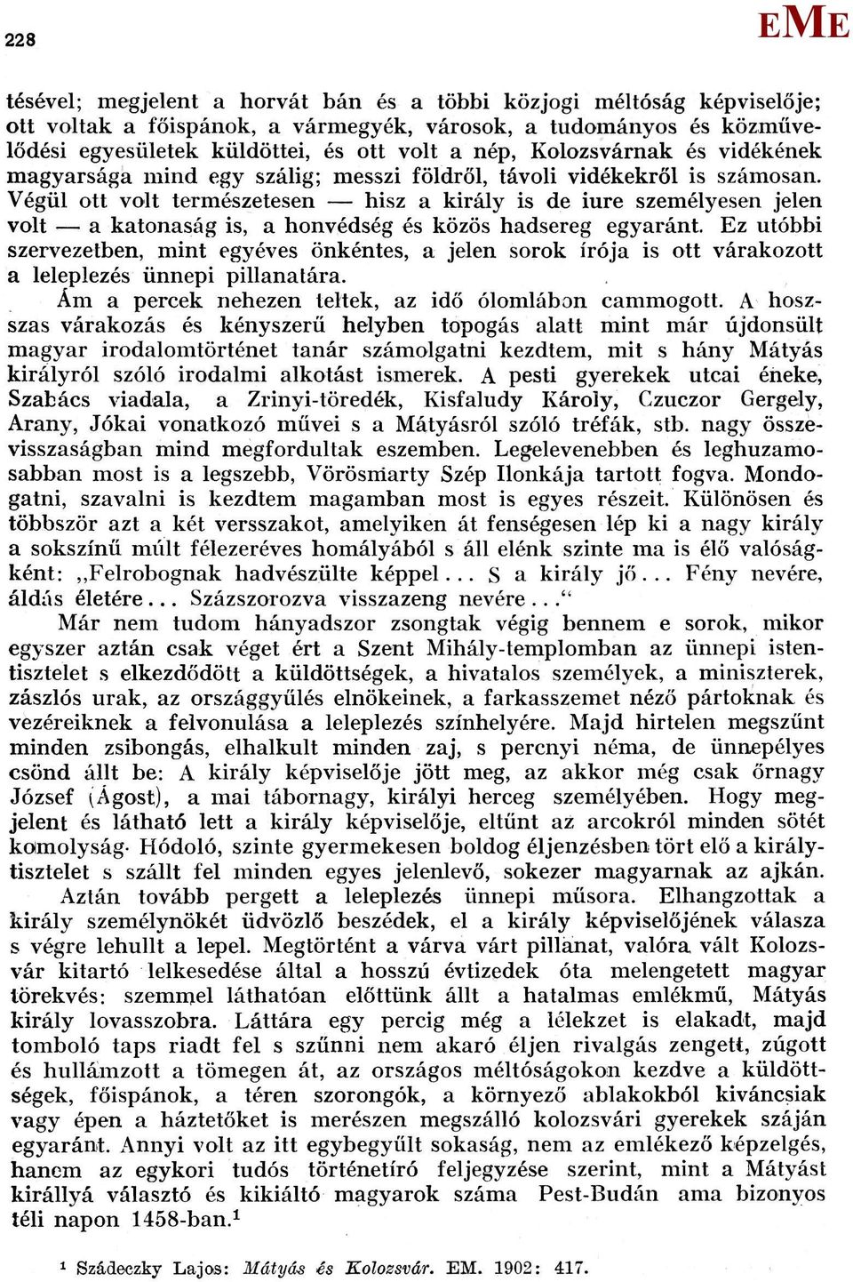 Végül ott volt természetesen hisz a király is de iure személyesen jelen volt a katonaság is, a honvédség és közös hadsereg egyaránt.