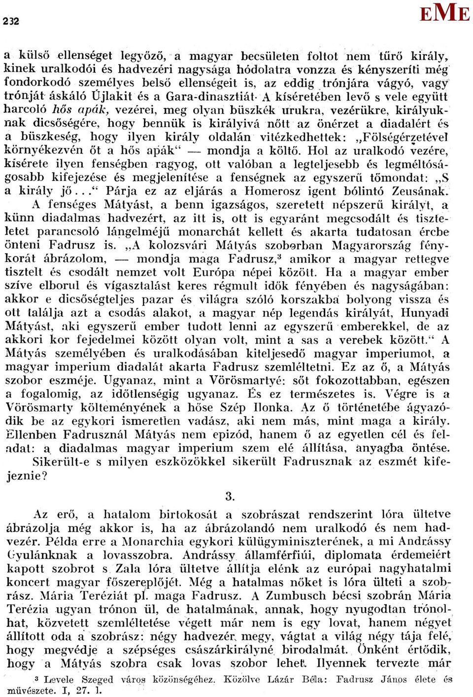 bennük is királyivá nőtt az önérzet a diadalért és a büszkeség, hogy ilyen király oldalán vitézkedhettek: Fölségérzetéveí környékezvén őt a hős apák" mondja a költő.