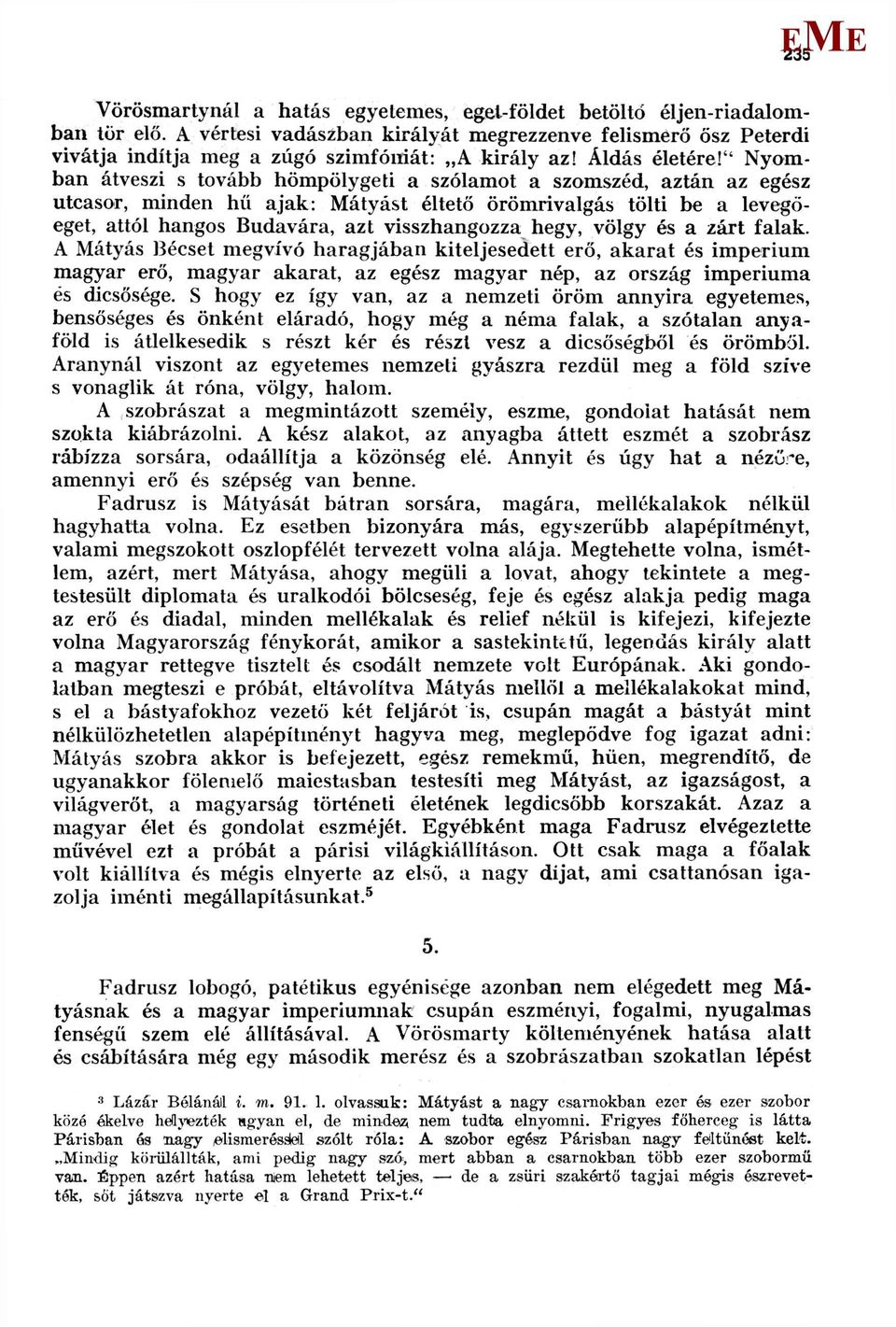 " Nyomban átveszi s tovább hömpölygeti a szólamot a szomszéd, aztán az egész utcasor, minden hü ajak: átyást éltető örömrivalgás tölti be a levegőeget, attól hangos Budavára, azt visszhangozza hegy,