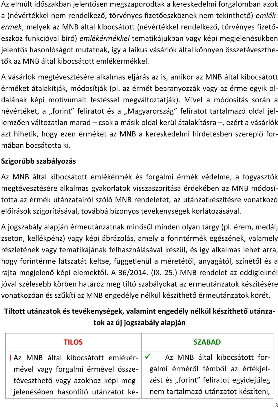 összetéveszthetők az MNB által kibocsátott emlékérmékkel. A vásárlók megtévesztésére alkalmas eljárás az is, amikor az MNB által kibocsátott érméket átalakítják, módosítják (pl.