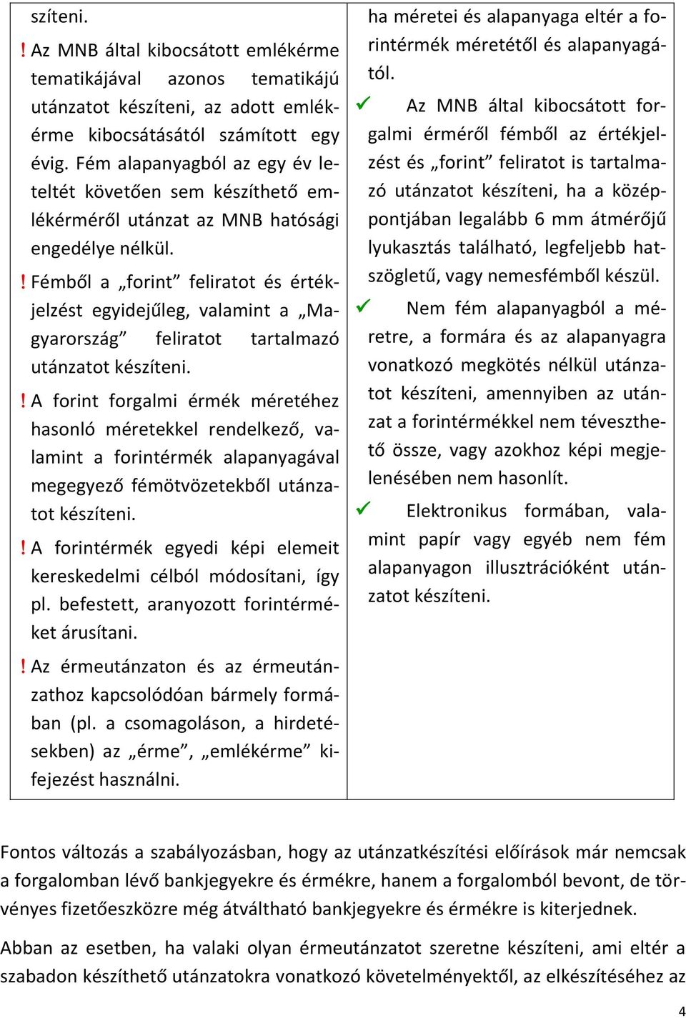 Fémből a forint feliratot és értékjelzést egyidejűleg, valamint a Magyarország feliratot tartalmazó utánzatot készíteni.