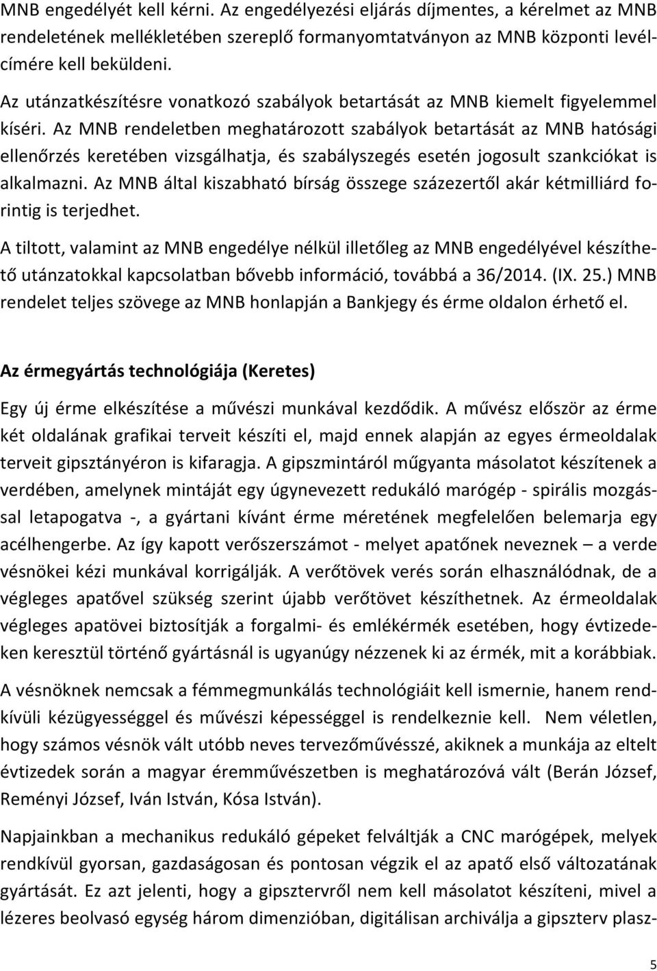 Az MNB rendeletben meghatározott szabályok betartását az MNB hatósági ellenőrzés keretében vizsgálhatja, és szabályszegés esetén jogosult szankciókat is alkalmazni.