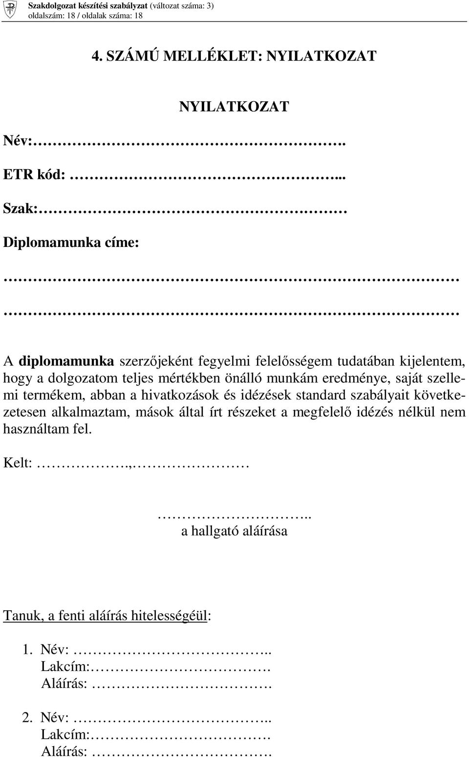 önálló munkám eredménye, saját szellemi termékem, abban a hivatkozások és idézések standard szabályait következetesen alkalmaztam, mások