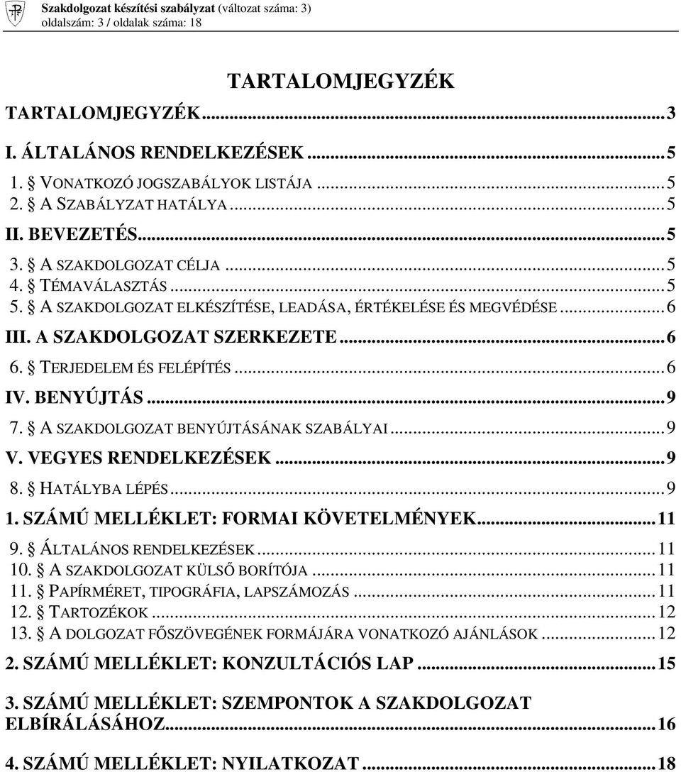 .. 9 7. A SZAKDOLGOZAT BENYÚJTÁSÁNAK SZABÁLYAI... 9 V. VEGYES RENDELKEZÉSEK... 9 8. HATÁLYBA LÉPÉS... 9 1. SZÁMÚ MELLÉKLET: FORMAI KÖVETELMÉNYEK... 11 9. ÁLTALÁNOS RENDELKEZÉSEK... 11 10.